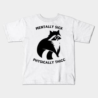 Mentally Sick, Physically Thicc mental health raccoon meme Kids T-Shirt